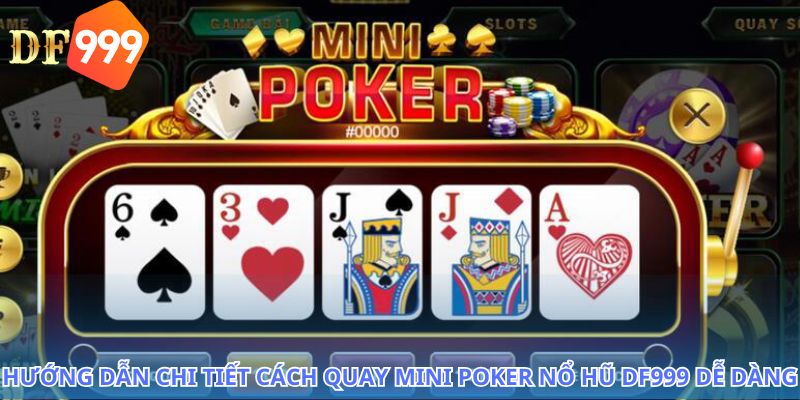 Cách quay Mini Poker nổ hũ DF999 mang lại lợi nhuận ổn định