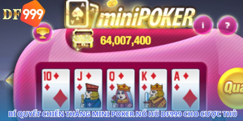 Cách quay Mini Poker nổ hũ DF999 tối ưu hóa tỷ lệ thắng cực cao