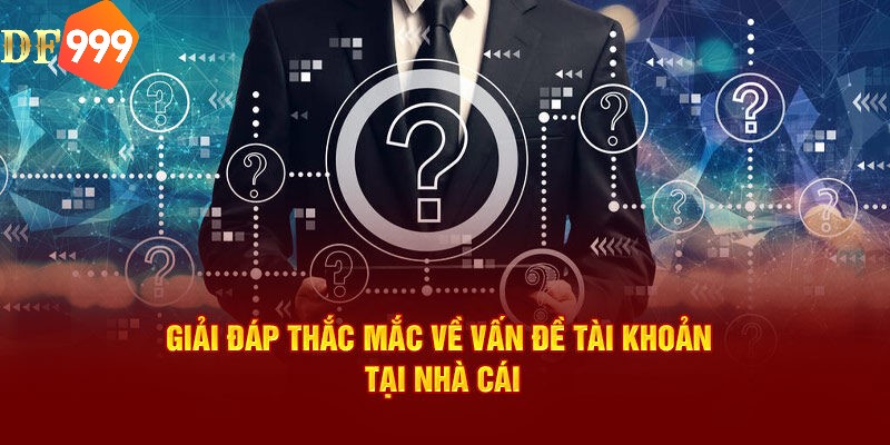 Câu hỏi thường gặp DF999 về tài khoản cá cược