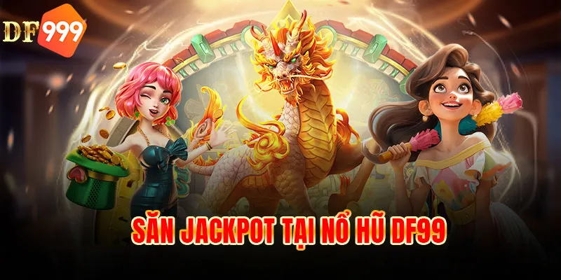 Săn jackpot tại nổ hũ DF999 uy tín