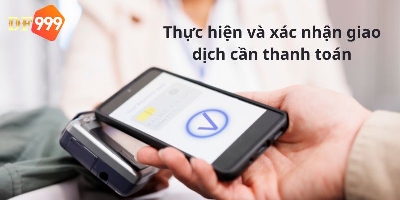 Thực hiện và xác nhận giao dịch nạp tiền DF999